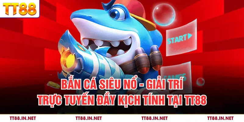 Bắn Cá Siêu Nổ - Giải Trí Trực Tuyến Đầy Kịch Tính Tại TT88