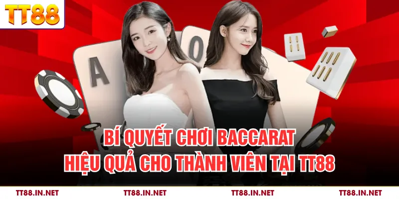 Bí Quyết Chơi Baccarat Hiệu Quả Cho Thành Viên Tại TT88