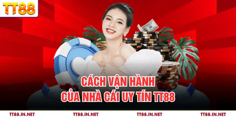 Nhà Cái Uy Tín TT88 - Tiêu Chí Đánh Giá Chuẩn Xác Nhất 2 Cách vận hành của nhà cái uy tín TT88