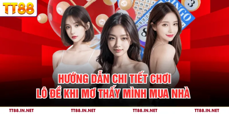 Mơ Thấy Mua Nhà - Thay Đổi Vận Mệnh, Trúng Lớn Tại TT88 4 Hướng dẫn chi tiết chơi lô đề khi mơ thấy mình mua nhà