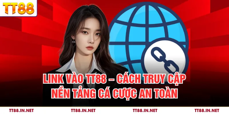 Link Vào TT88 – Cách Truy Cập Nền Tảng Cá Cược An Toàn
