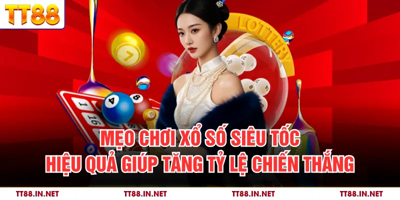 Mẹo Chơi Xổ Số Siêu Tốc Hiệu Quả Giúp Tăng Tỷ Lệ Chiến Thắng