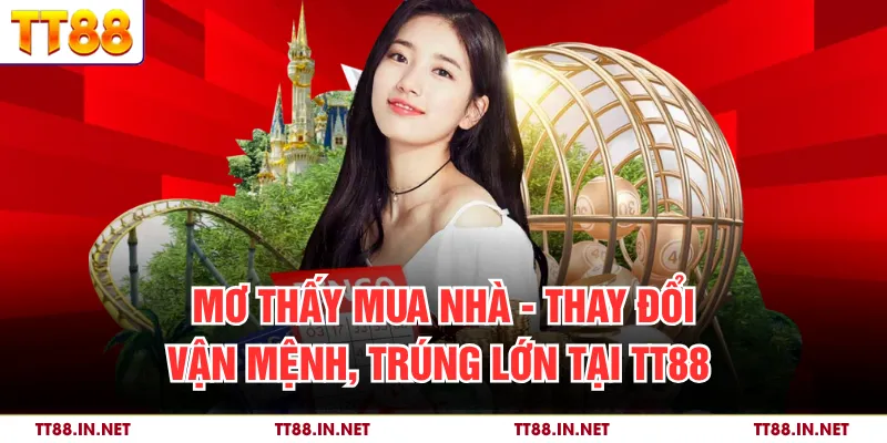 Mơ Thấy Mua Nhà - Thay Đổi Vận Mệnh, Trúng Lớn Tại TT88