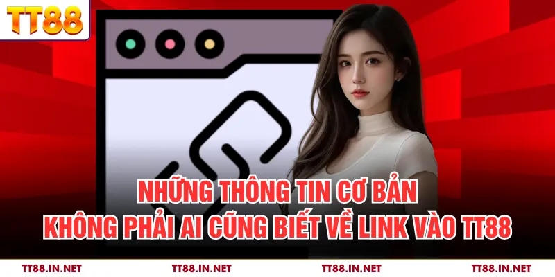 Những thông tin cơ bản không phải ai cũng biết về link vào TT88