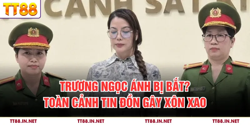 Trương Ngọc Ánh Bị Bắt? Toàn Cảnh Tin Đồn Gây Xôn Xao