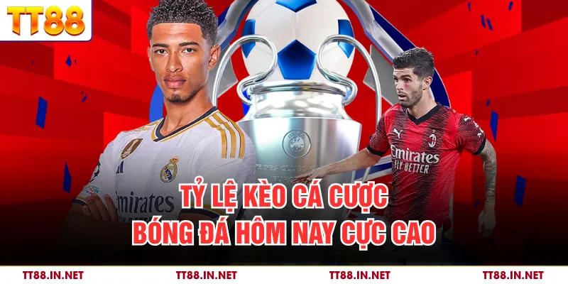 Kèo Cá Cược Bóng Đá Hôm Nay - Các Tỷ Lệ Odds Hot Tại TT88 2 Tỷ lệ kèo cá cược bóng đá hôm nay cực cao
